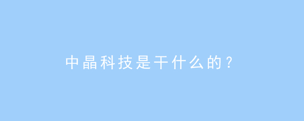 中晶科技 計算機軟硬件及外圍輔助設備的專業提供商